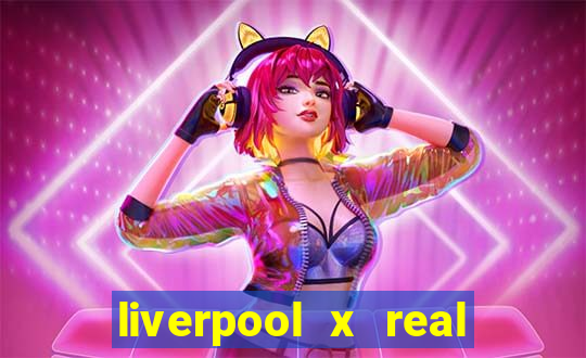 liverpool x real madrid canaisplay